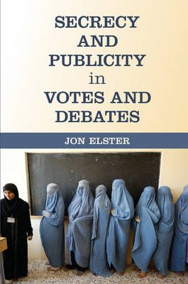 Secrecy and Publicity in Votes and Debates By Jon Elster (editor)