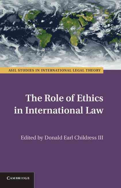 The Role of Ethics in International Law By Donald Earl Childress