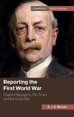 Reporting the First World War By A. J. Anthony Morris 9781107105492