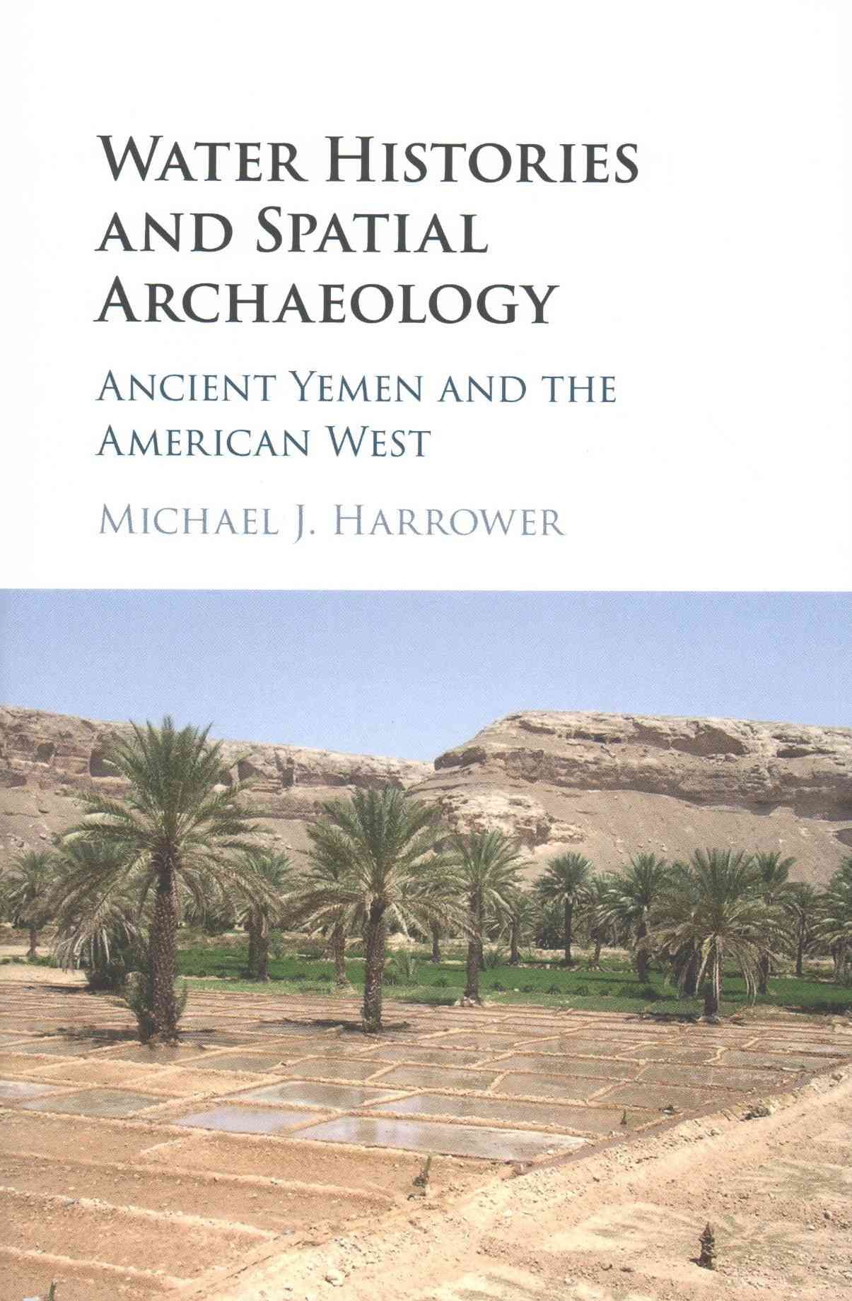 Water Histories and Spatial Archaeology By Michael J. Harrower