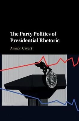 The Party Politics of Presidential Rhetoric By Amnon Cavari (Hardback)