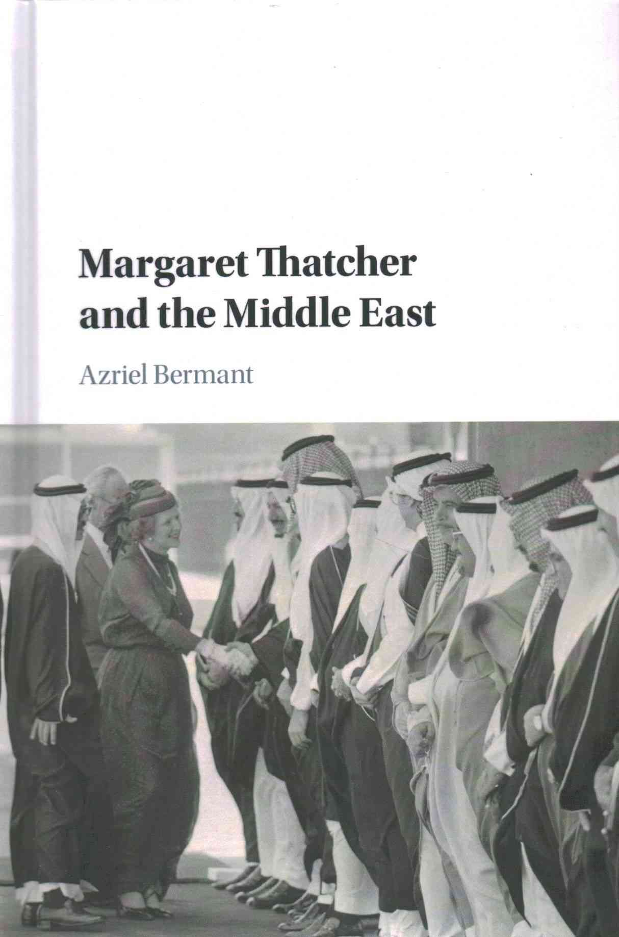 Margaret Thatcher and the Middle East By Azriel Bermant 9781107151949