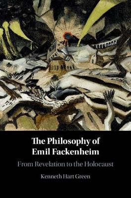 The Philosophy of Emil Fackenheim By Kenneth Hart Green 9781107187382