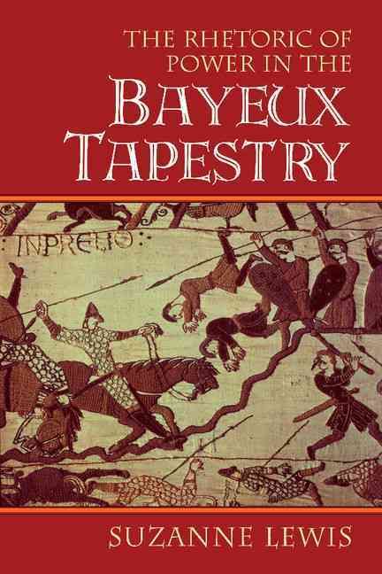 The Rhetoric of Power in the Bayeux Tapestry By Suzanne Lewis