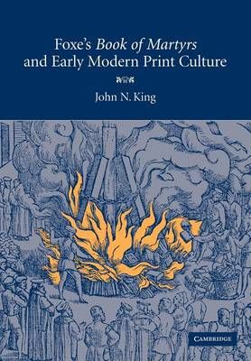 Foxe's Book of Martyrs and Early Modern Print Culture By John N. King