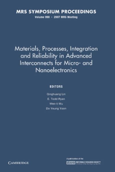 Materials, Processes, Integration and Reliability in Advanced Interconnects for Micro- And Nanoelectronics: Volume 990