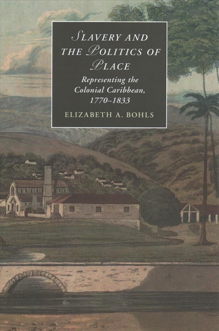 Slavery and the Politics of Place By Elizabeth A. Bohls 9781107438163