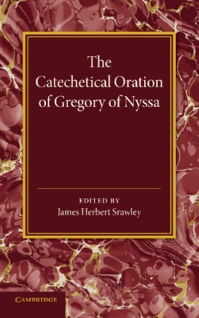 The Catechetical Oration of Gregory of Nyssa By J. H. Srawley (editor)