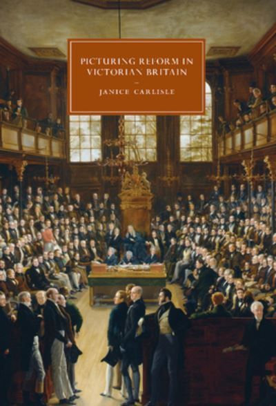 Picturing Reform in Victorian Britain By Janice Carlisle 9781107479753