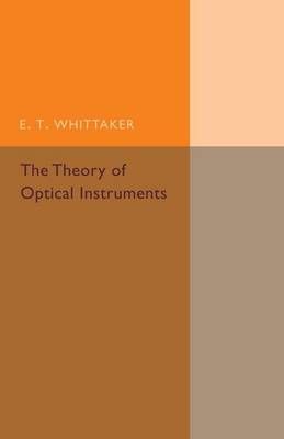 The Theory of Optical Instruments By E. T. Whittaker 9781107493018