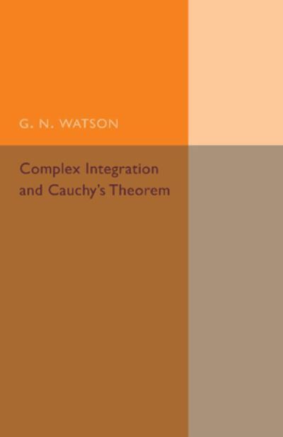 Complex Integration and Cauchy's Theorem By G. N. Watson 9781107493957