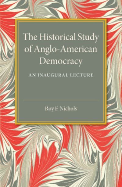 The Historical Study of Anglo-American Democracy By Roy F. Nichols