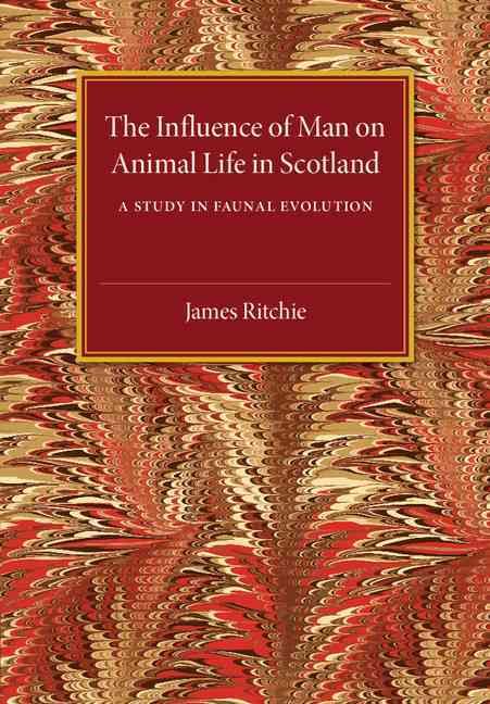 The Influence of Man on Animal Life in Scotland By James Ritchie