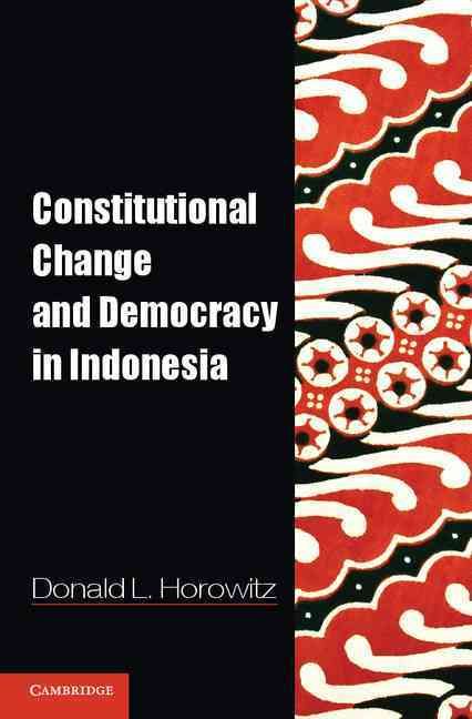 Constitutional Change and Democracy in Indonesia By Donald L. Horowitz