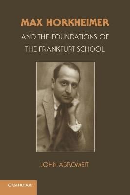 Max Horkheimer and the Foundations of the Frankfurt School (Paperback)