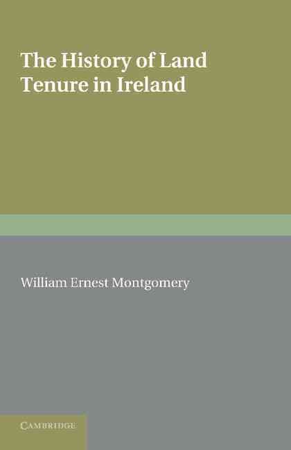 The History of Land Tenure in Ireland By William Ernest Montgomery
