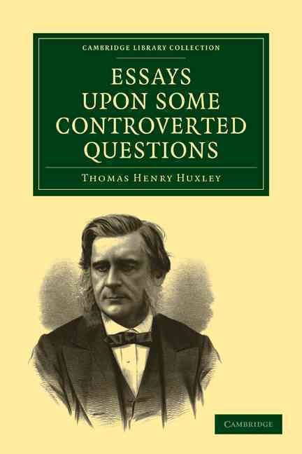Essays Upon Some Controverted Questions By Huxley, Thomas Henry