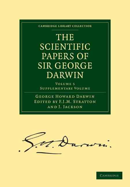 The Scientific Papers of Sir George Darwin By Darwin, George Howard
