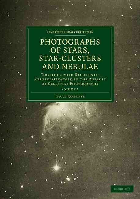 Photographs of Stars, Star-Clusters and Nebulae By Isaac Roberts
