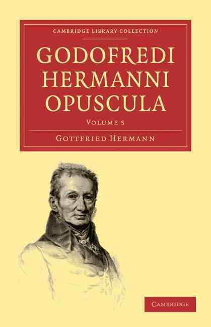 Godofredi Hermanni Opuscula By Gottfried Hermann 9781108016971