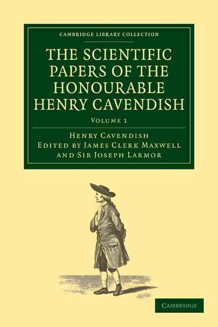 The Electrical Researches. The Scientific Papers of the Honourable Henry Cavendish, F. R. S