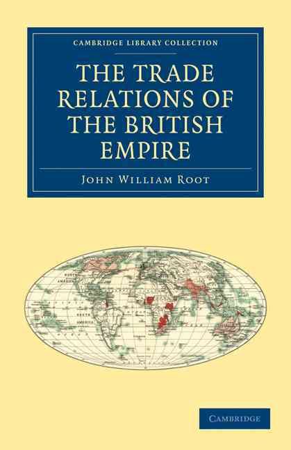 The Trade Relations of the British Empire By John William Root