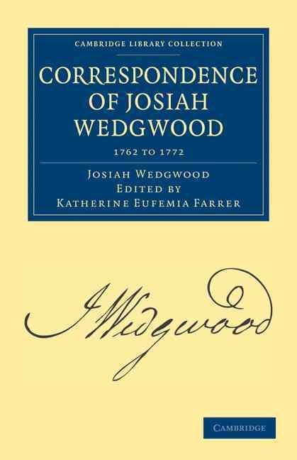 Letters of Josiah Wedgwood 1762 to 1772. Correspondence of Josiah Wedgwood