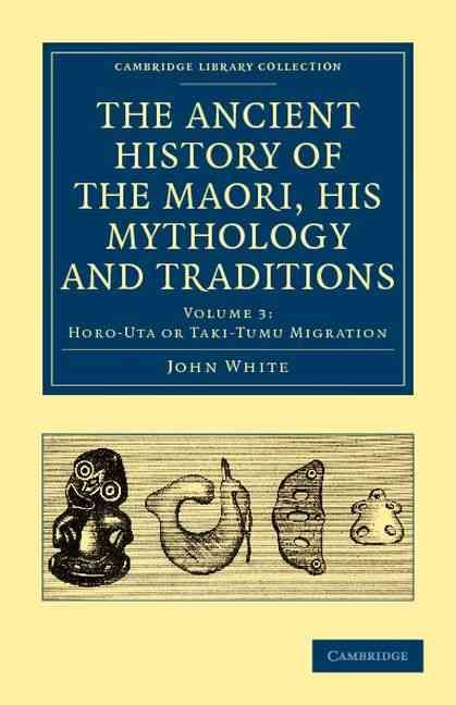 Horo-Uta or Taki-Tumu Migration. The Ancient History of the Maori, His Mythology and Traditions