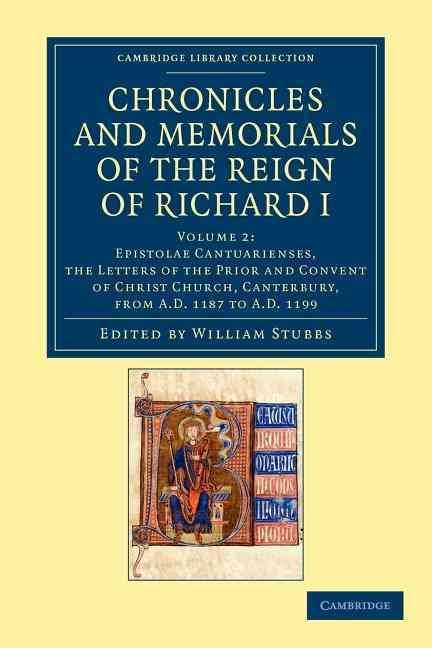 Epistolae Cantuarienses, the Letters of the Prior and Convent of Christ Church, Canterbury, from AD 1187 to AD 1199. Chronicles and Memorials of ...