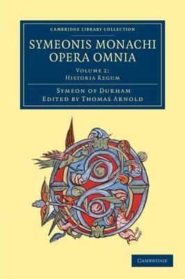 Historia Regum. Symeonis Monachi Opera Omnia 9781108051637 (Paperback)