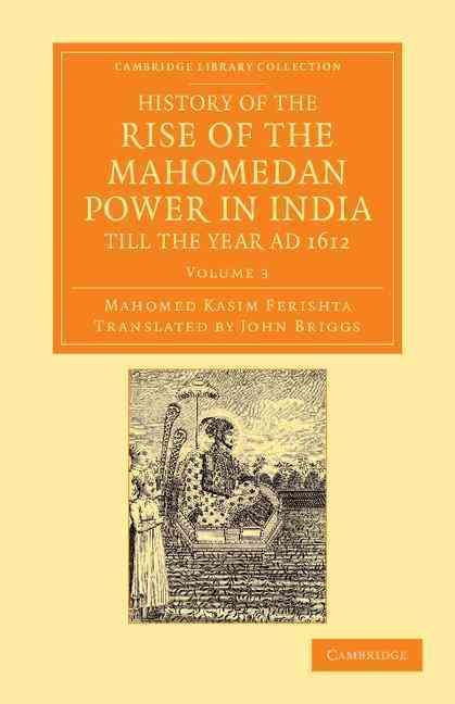 History of the Rise of the Mahomedan Power in India, Till the Year AD 1612