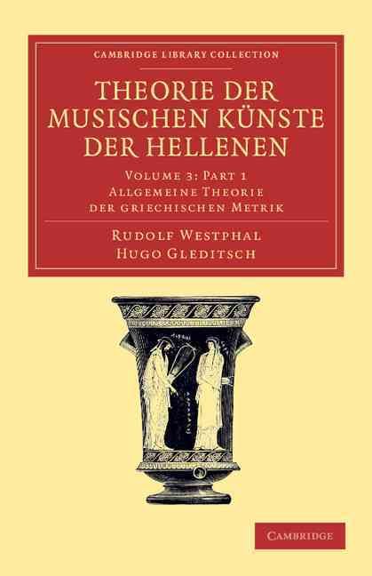 Theorie Der Musischen Künste Der Hellenen: Volume 3, Allgemeine Theorie Der Griechischen Metrik, Part 1