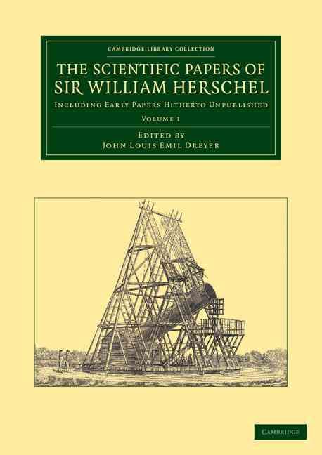 The Scientific Papers of Sir William Herschel: Volume 1 9781108064620