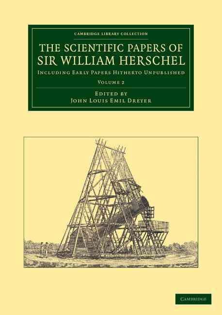 The Scientific Papers of Sir William Herschel: Volume 2 9781108064637