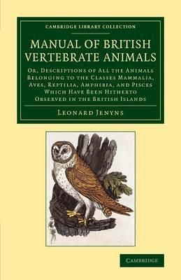 A Manual of British Vertebrate Animals: Or, Descriptions of All the Animals Belonging to the Classes Mammalia, Aves, Reptilia, Amphibia, and Pisces
