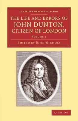 The Life and Errors of John Dunton, Citizen of London Volume 1