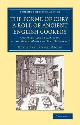 The Forme of Cury, a Roll of Ancient English Cookery 9781108076203
