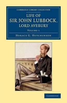 Life of Sir John Lubbock, Lord Avebury. Volume 1 9781108076456
