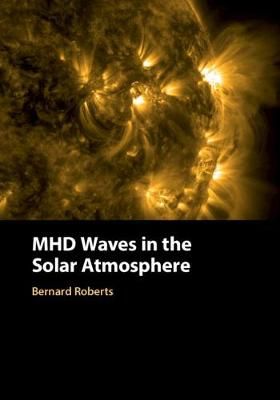 MHD Waves in the Solar Atmosphere By Bernard Roberts 9781108427661
