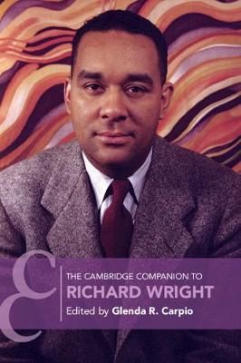 The Cambridge Companion to Richard Wright By Glenda Carpio (editor)