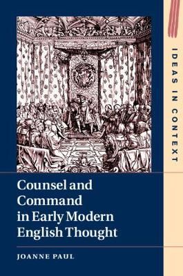 Counsel and Command in Early Modern English Thought By Joanne Paul