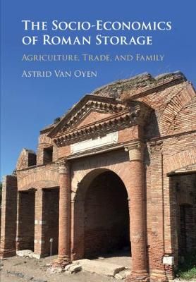 The Socio-Economics of Roman Storage By Astrid Van Oyen 9781108495530