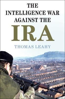 The Intelligence War Against the IRA By Thomas Leahy 9781108720403