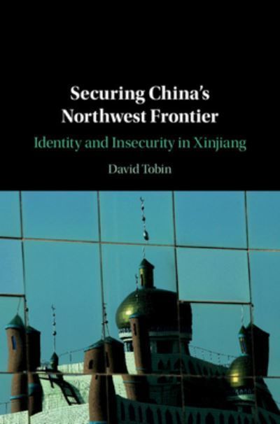 Securing China's Northwest Frontier By David Tobin 9781108726313