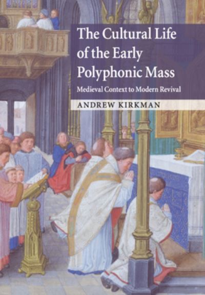 The Cultural Life of the Early Polyphonic Mass By Kirkman, Andrew
