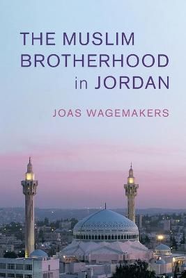 The Muslim Brotherhood in Jordan By Joas Wagemakers 9781108813532