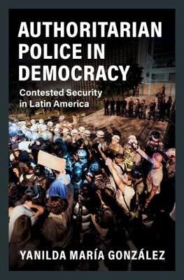 Authoritarian Police in Democracy By Yanilda María González