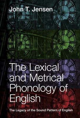 The Lexical and Metrical Phonology of English By John T. Jensen