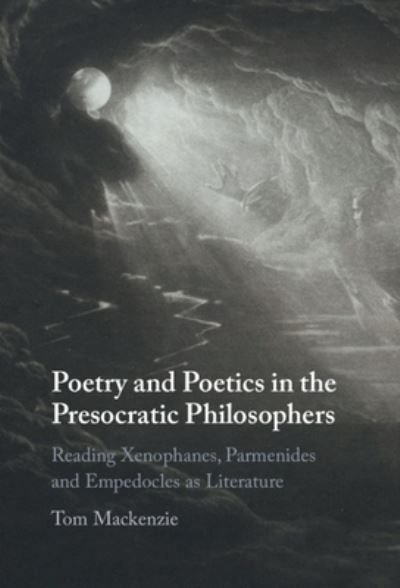 Poetry and Poetics in the Presocratic Philosophers By Tom Mackenzie