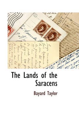 The Lands of the Saracens By Bayard Taylor 9781116684759 (Paperback)